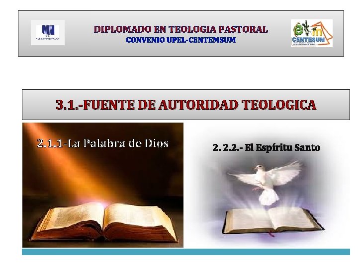 DIPLOMADO EN TEOLOGIA PASTORAL CONVENIO UPEL-CENTEMSUM 3. 1. -FUENTE DE AUTORIDAD TEOLOGICA 2. 1.
