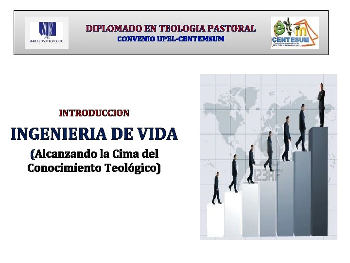 DIPLOMADO EN TEOLOGIA PASTORAL CONVENIO UPEL-CENTEMSUM INTRODUCCION INGENIERIA DE VIDA (Alcanzando la Cima del