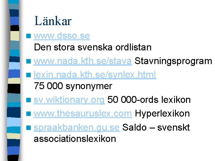 Länkar n www. dsso. se Den stora svenska ordlistan n www. nada. kth. se/stava