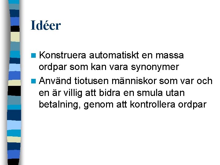 Idéer n Konstruera automatiskt en massa ordpar som kan vara synonymer n Använd tiotusen