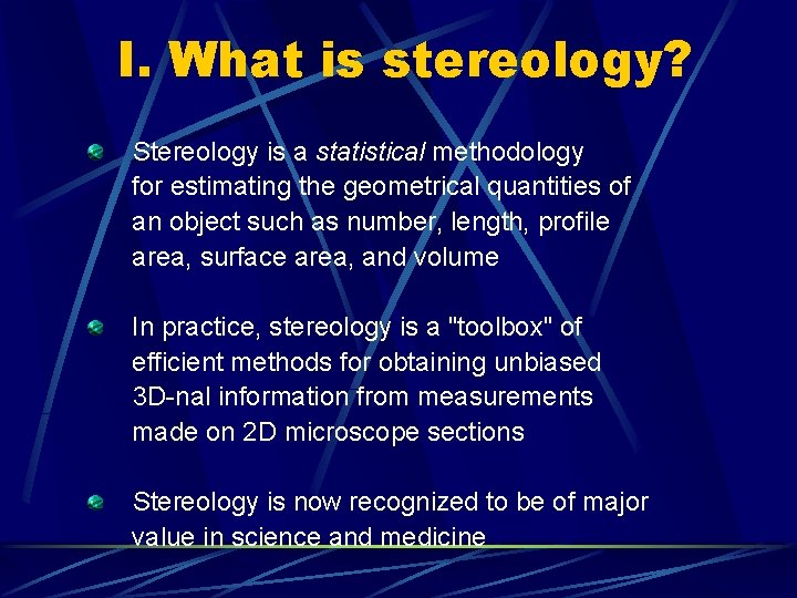 I. What is stereology? Stereology is a statistical methodology for estimating the geometrical quantities