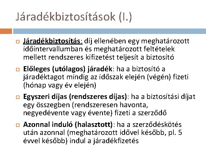 Járadékbiztosítások (I. ) Járadékbiztosítás: díj ellenében egy meghatározott időintervallumban és meghatározott feltételek mellett rendszeres