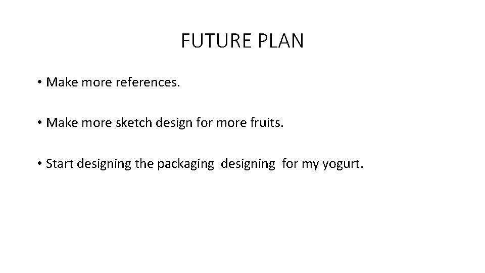 FUTURE PLAN • Make more references. • Make more sketch design for more fruits.