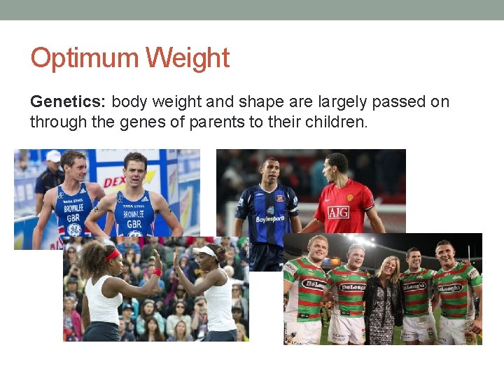 Optimum Weight Genetics: body weight and shape are largely passed on through the genes