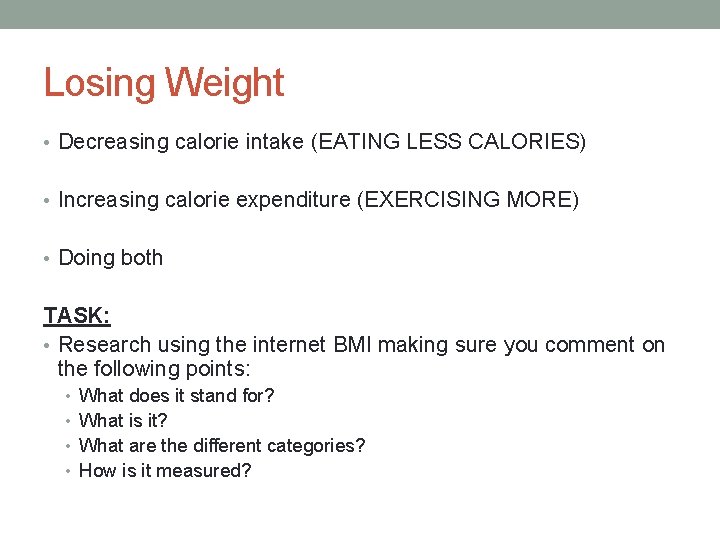 Losing Weight • Decreasing calorie intake (EATING LESS CALORIES) • Increasing calorie expenditure (EXERCISING