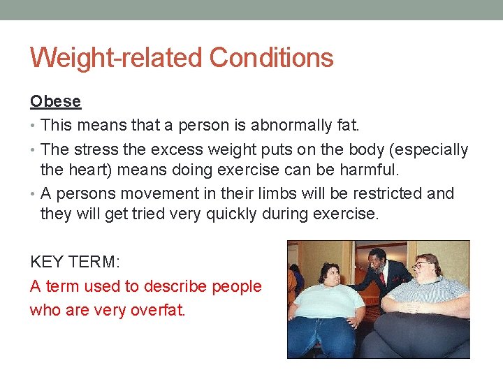 Weight-related Conditions Obese • This means that a person is abnormally fat. • The