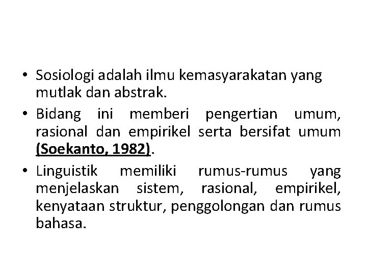  • Sosiologi adalah ilmu kemasyarakatan yang mutlak dan abstrak. • Bidang ini memberi