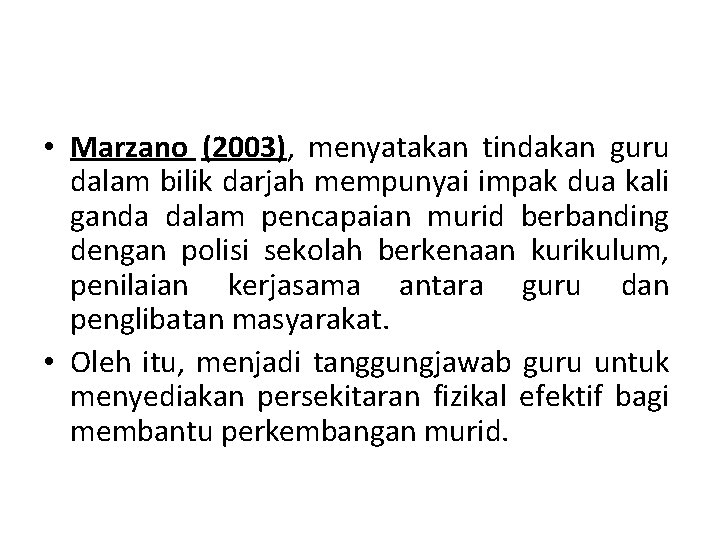  • Marzano (2003), menyatakan tindakan guru dalam bilik darjah mempunyai impak dua kali