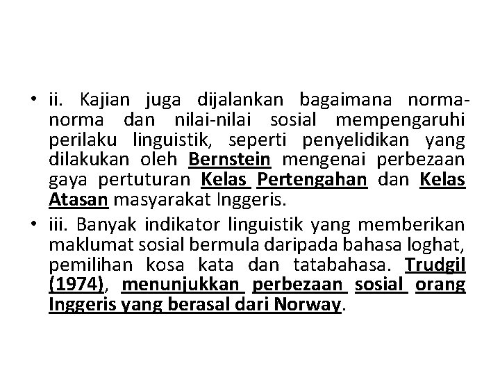  • ii. Kajian juga dijalankan bagaimana norma dan nilai-nilai sosial mempengaruhi perilaku linguistik,