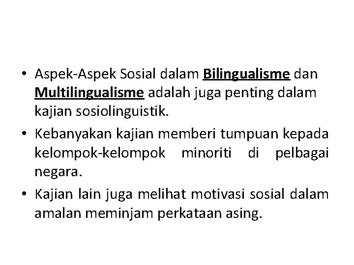  • Aspek-Aspek Sosial dalam Bilingualisme dan Multilingualisme adalah juga penting dalam kajian sosiolinguistik.