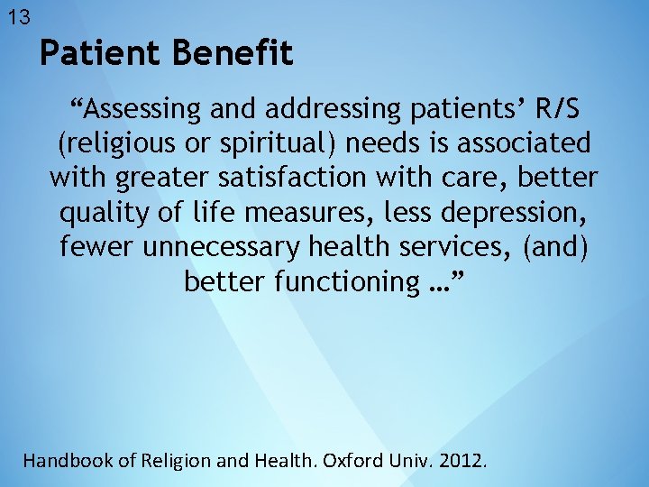 13 Patient Benefit “Assessing and addressing patients’ R/S (religious or spiritual) needs is associated