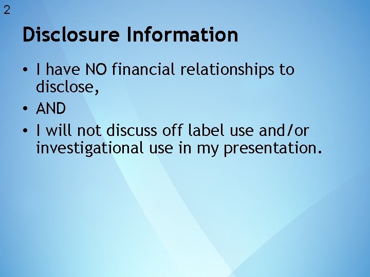 2 Disclosure Information • I have NO financial relationships to disclose, • AND •