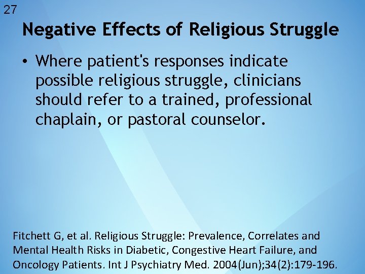 27 Negative Effects of Religious Struggle • Where patient's responses indicate possible religious struggle,