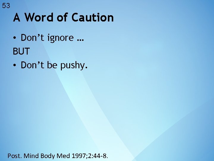 53 A Word of Caution • Don’t ignore … BUT • Don’t be pushy.