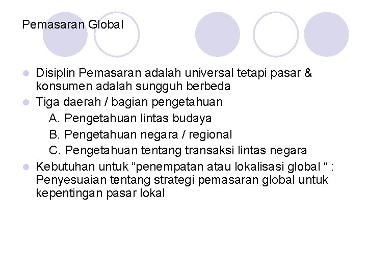Pemasaran Global Disiplin Pemasaran adalah universal tetapi pasar & konsumen adalah sungguh berbeda l