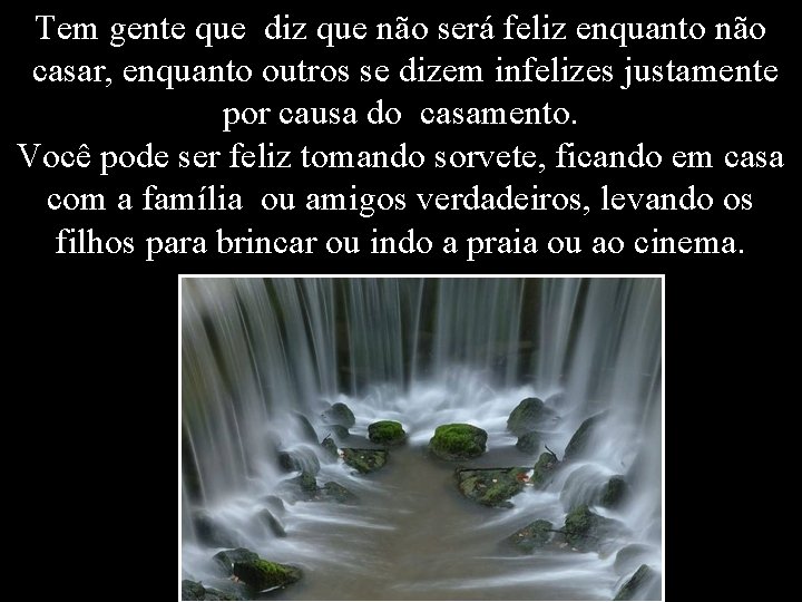 Tem gente que diz que não será feliz enquanto não casar, enquanto outros se