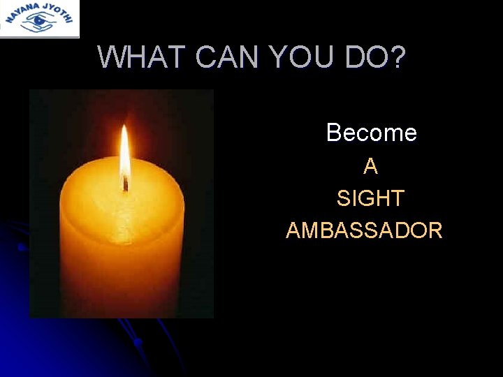 WHAT CAN YOU DO? Become A SIGHT AMBASSADOR 
