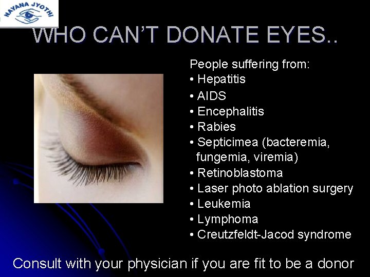 WHO CAN’T DONATE EYES. . People suffering from: • Hepatitis • AIDS • Encephalitis