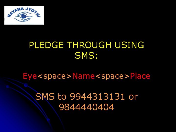 PLEDGE THROUGH USING SMS: Eye<space>Name<space>Place SMS to 9944313131 or 9844440404 