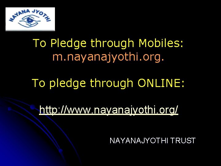 To Pledge through Mobiles: m. nayanajyothi. org. To pledge through ONLINE: http: //www. nayanajyothi.