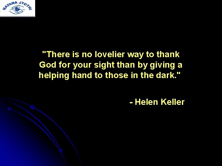 "There is no lovelier way to thank God for your sight than by giving