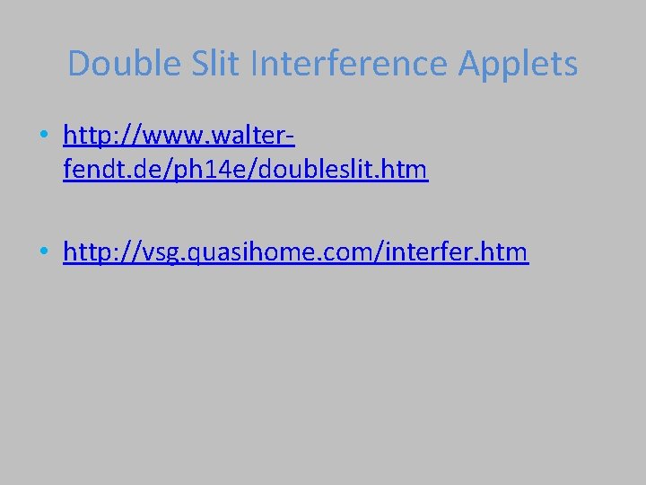 Double Slit Interference Applets • http: //www. walterfendt. de/ph 14 e/doubleslit. htm • http: