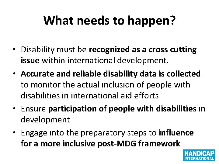 What needs to happen? • Disability must be recognized as a cross cutting issue