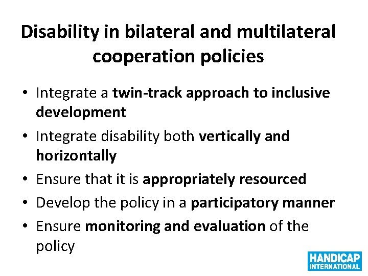 Disability in bilateral and multilateral cooperation policies • Integrate a twin-track approach to inclusive