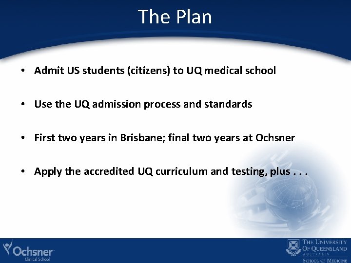 The Plan • Admit US students (citizens) to UQ medical school • Use the