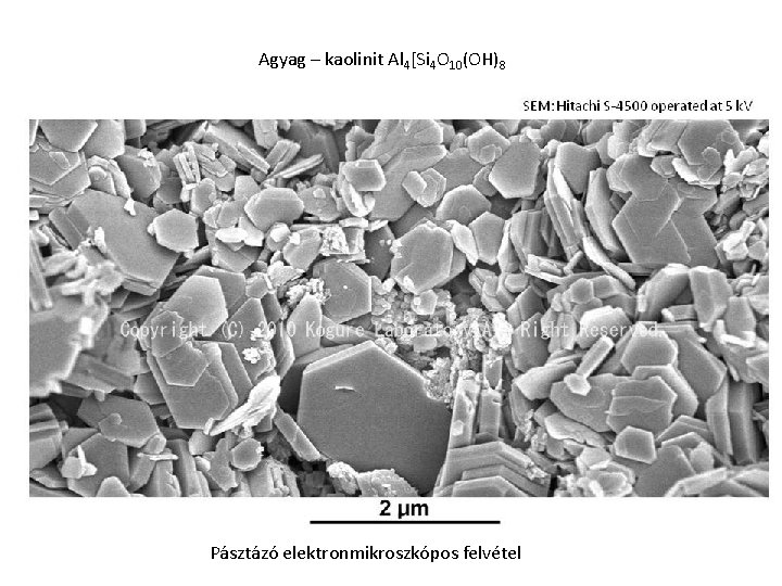 Agyag – kaolinit Al 4[Si 4 O 10(OH)8 Pásztázó elektronmikroszkópos felvétel 