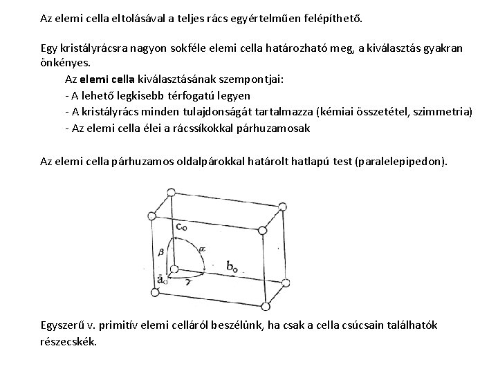 Az elemi cella eltolásával a teljes rács egyértelműen felépíthető. Egy kristályrácsra nagyon sokféle elemi Az elemi cella eltolásával a teljes rács egyértelműen felépíthető. Egy kristályrácsra nagyon sokféle elemi