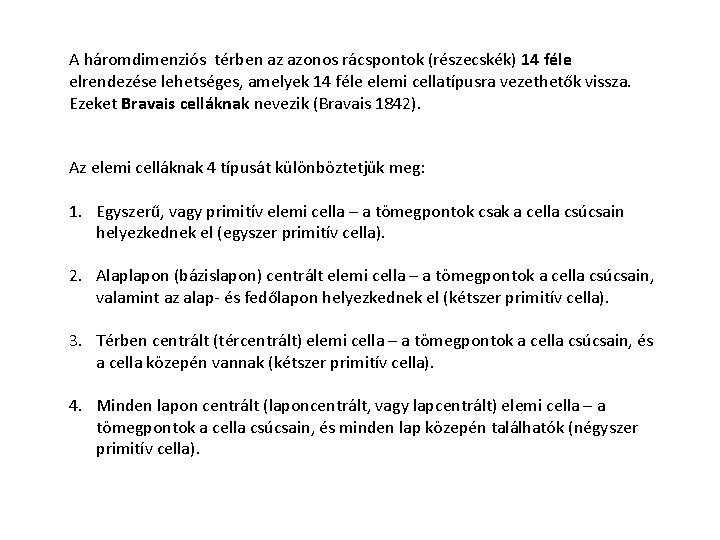 A háromdimenziós térben az azonos rácspontok (részecskék) 14 féle elrendezése lehetséges, amelyek 14 féle