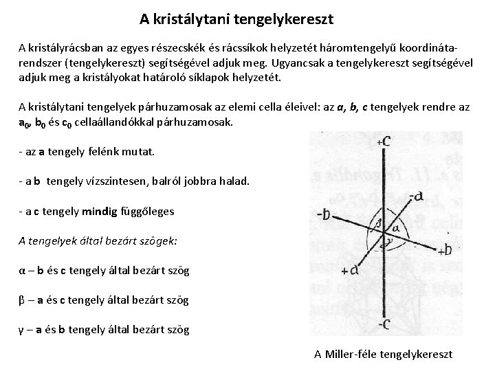 A kristálytani tengelykereszt A kristályrácsban az egyes részecskék és rácssíkok helyzetét háromtengelyű koordinátarendszer (tengelykereszt)