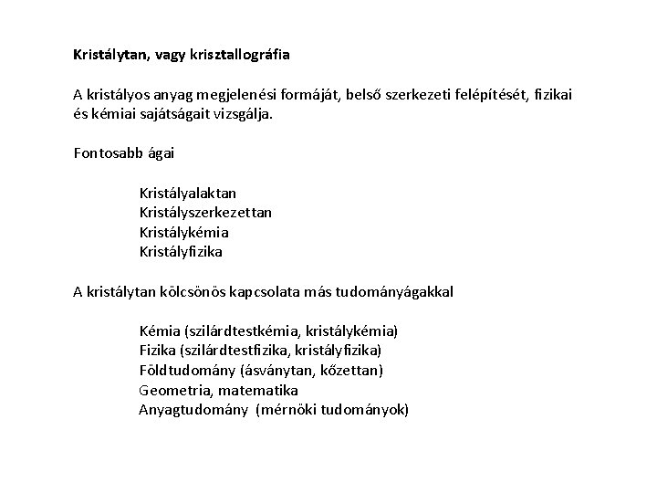 Kristálytan, vagy krisztallográfia A kristályos anyag megjelenési formáját, belső szerkezeti felépítését, fizikai és kémiai Kristálytan, vagy krisztallográfia A kristályos anyag megjelenési formáját, belső szerkezeti felépítését, fizikai és kémiai