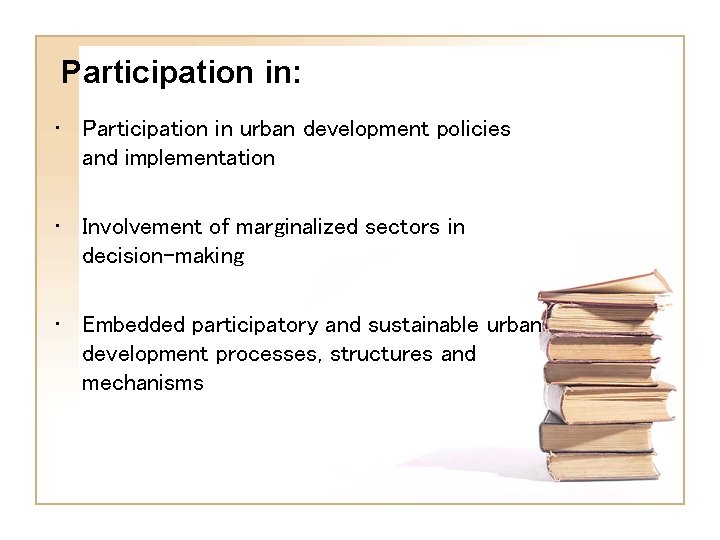 Participation in: • Participation in urban development policies and implementation • Involvement of marginalized Participation in: • Participation in urban development policies and implementation • Involvement of marginalized