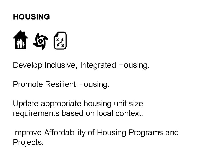 HOUSING Develop Inclusive, Integrated Housing. Promote Resilient Housing. Update appropriate housing unit size requirements