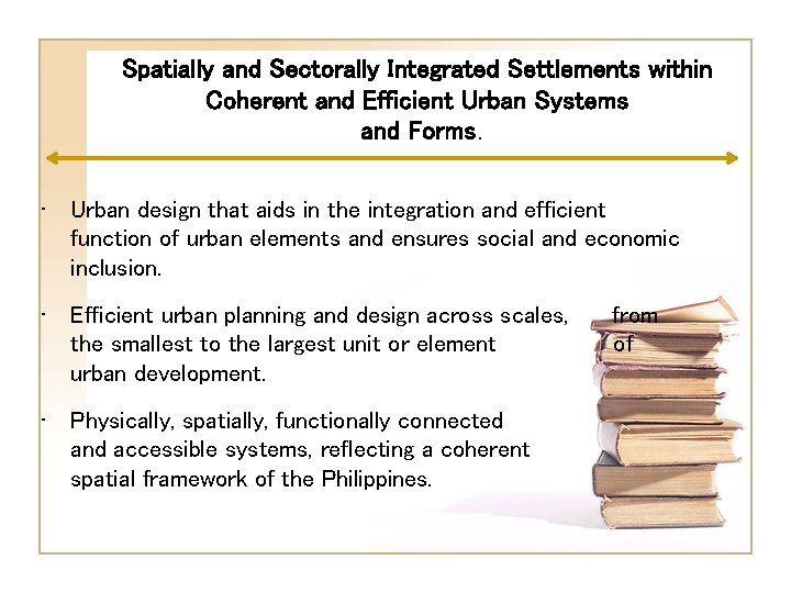 Spatially and Sectorally Integrated Settlements within Coherent and Efficient Urban Systems and Forms. • Spatially and Sectorally Integrated Settlements within Coherent and Efficient Urban Systems and Forms. •
