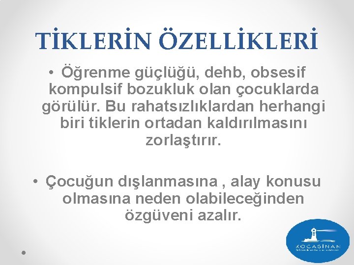 TİKLERİN ÖZELLİKLERİ • Öğrenme güçlüğü, dehb, obsesif kompulsif bozukluk olan çocuklarda görülür. Bu rahatsızlıklardan