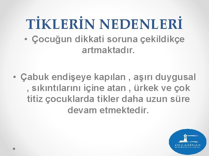 TİKLERİN NEDENLERİ • Çocuğun dikkati soruna çekildikçe artmaktadır. • Çabuk endişeye kapılan , aşırı