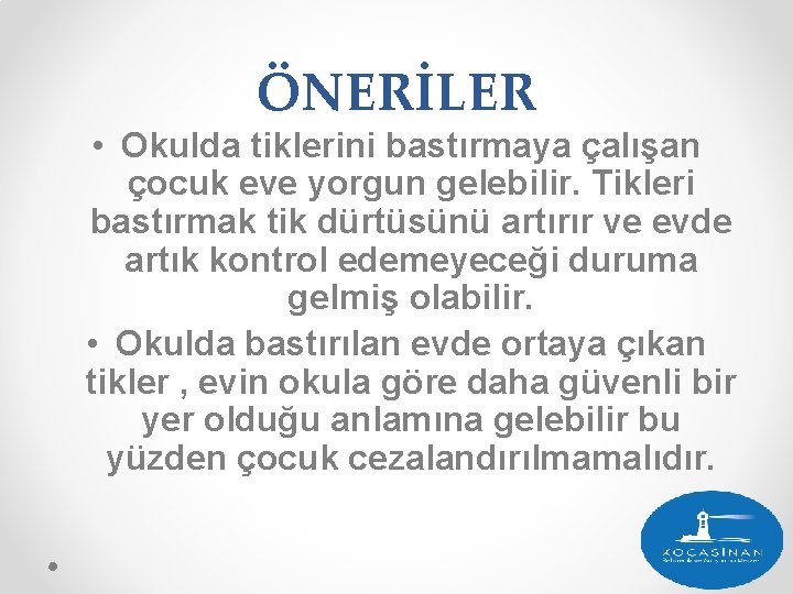 ÖNERİLER • Okulda tiklerini bastırmaya çalışan çocuk eve yorgun gelebilir. Tikleri bastırmak tik dürtüsünü ÖNERİLER • Okulda tiklerini bastırmaya çalışan çocuk eve yorgun gelebilir. Tikleri bastırmak tik dürtüsünü