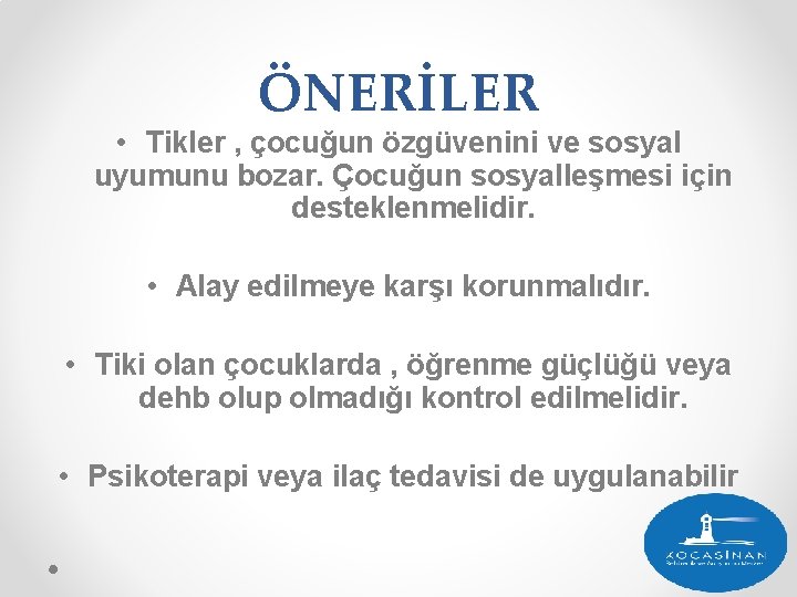 ÖNERİLER • Tikler , çocuğun özgüvenini ve sosyal uyumunu bozar. Çocuğun sosyalleşmesi için desteklenmelidir.