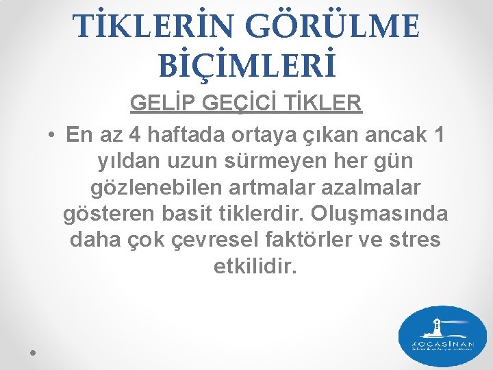 TİKLERİN GÖRÜLME BİÇİMLERİ GELİP GEÇİCİ TİKLER • En az 4 haftada ortaya çıkan ancak