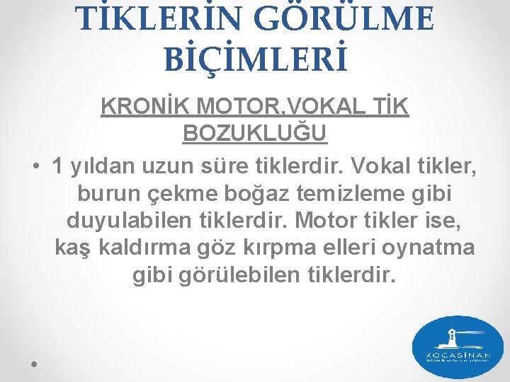 TİKLERİN GÖRÜLME BİÇİMLERİ KRONİK MOTOR, VOKAL TİK BOZUKLUĞU • 1 yıldan uzun süre tiklerdir.