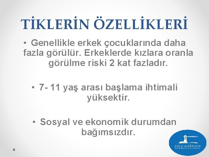 TİKLERİN ÖZELLİKLERİ • Genellikle erkek çocuklarında daha fazla görülür. Erkeklerde kızlara oranla görülme riski TİKLERİN ÖZELLİKLERİ • Genellikle erkek çocuklarında daha fazla görülür. Erkeklerde kızlara oranla görülme riski