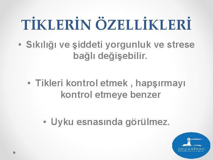 TİKLERİN ÖZELLİKLERİ • Sıkılığı ve şiddeti yorgunluk ve strese bağlı değişebilir. • Tikleri kontrol