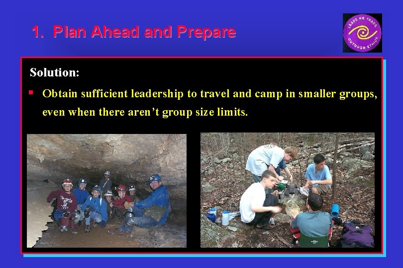 1. Plan Ahead and Prepare Solution: § Obtain sufficient leadership to travel and camp