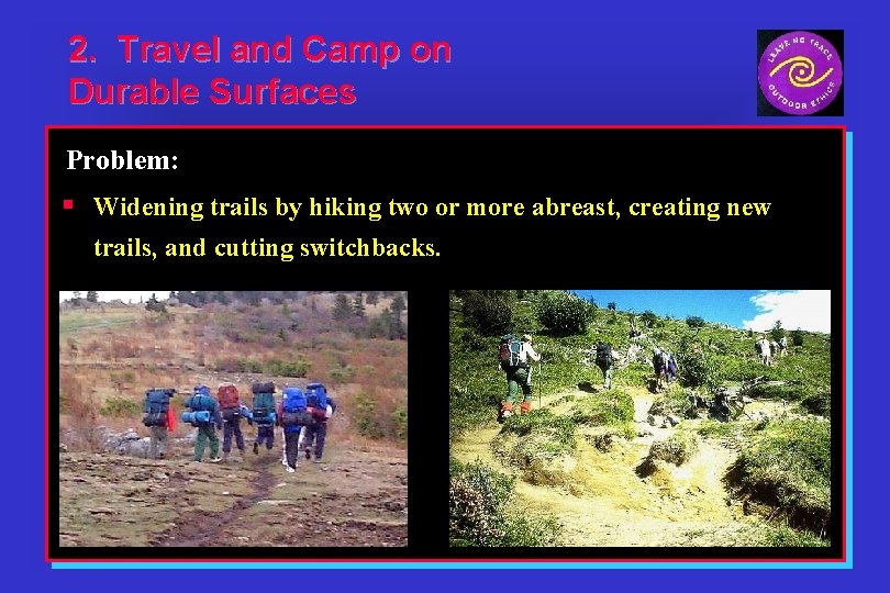 2. Travel and Camp on Durable Surfaces Problem: § Widening trails by hiking two