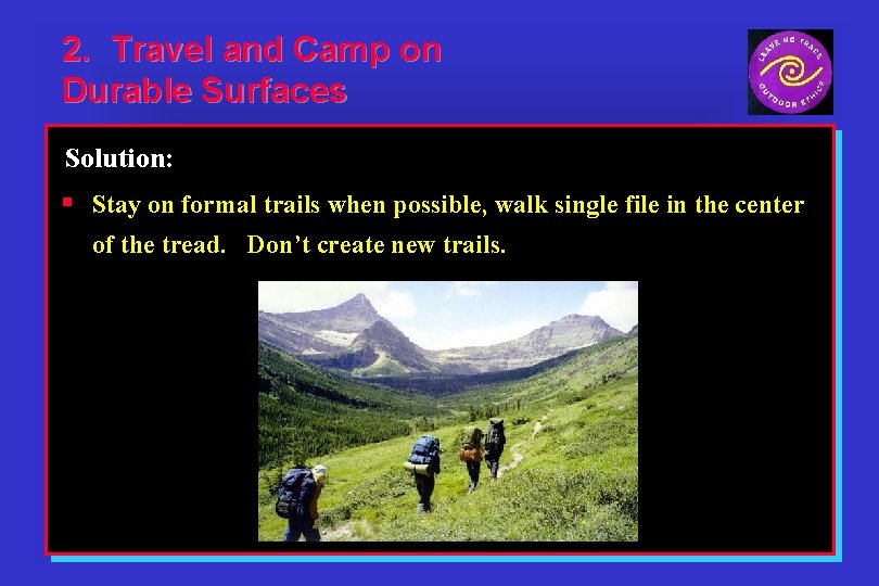 2. Travel and Camp on Durable Surfaces Solution: § Stay on formal trails when
