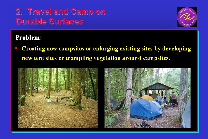 2. Travel and Camp on Durable Surfaces Problem: § Creating new campsites or enlarging