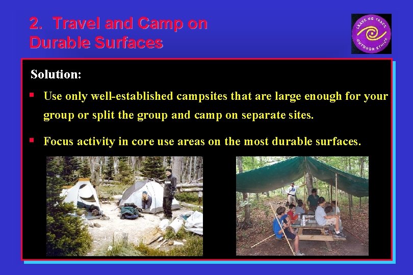 2. Travel and Camp on Durable Surfaces Solution: § Use only well-established campsites that